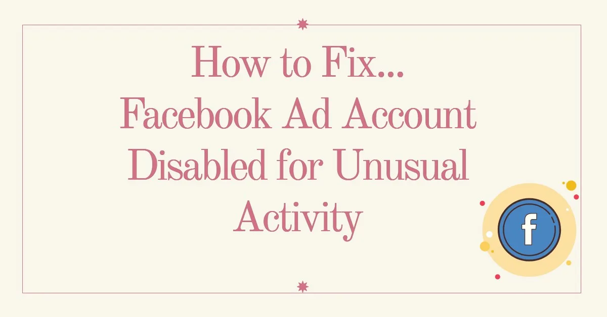 Facebook Ad Account Disabled for Unusual Activity