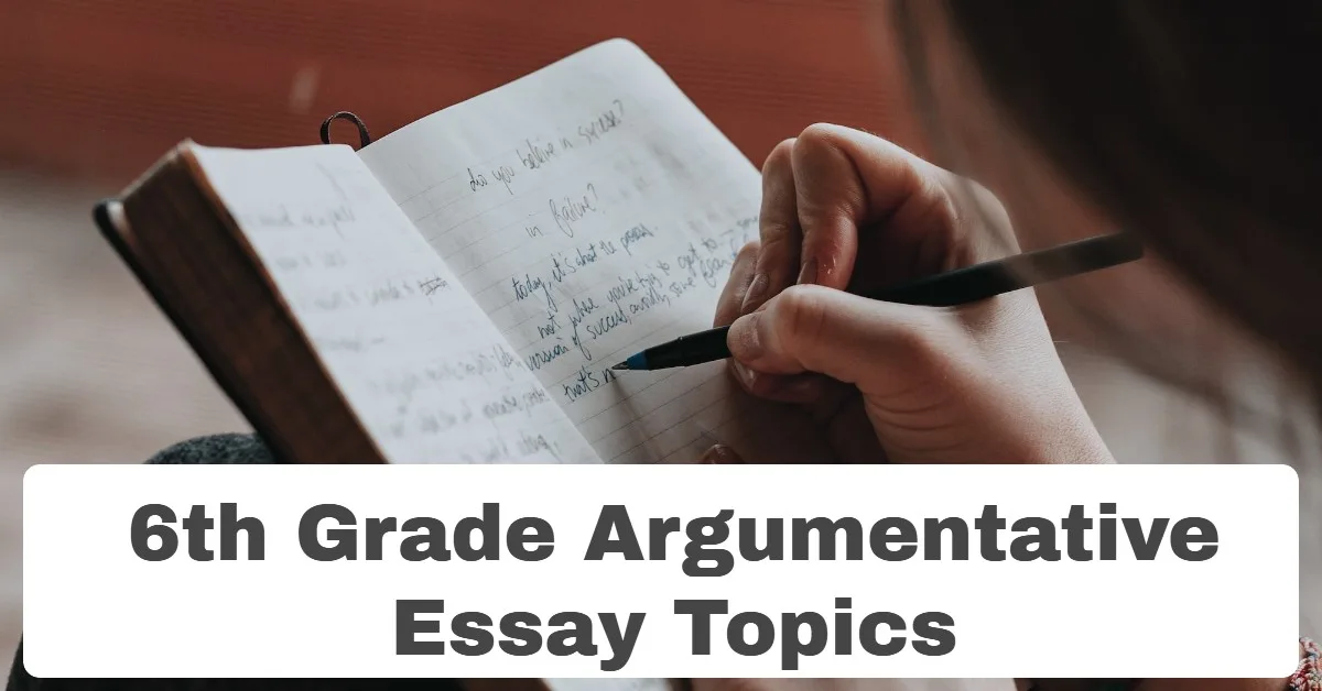 6th Grade Argumentative Essay Topics (Collection of Over 130)