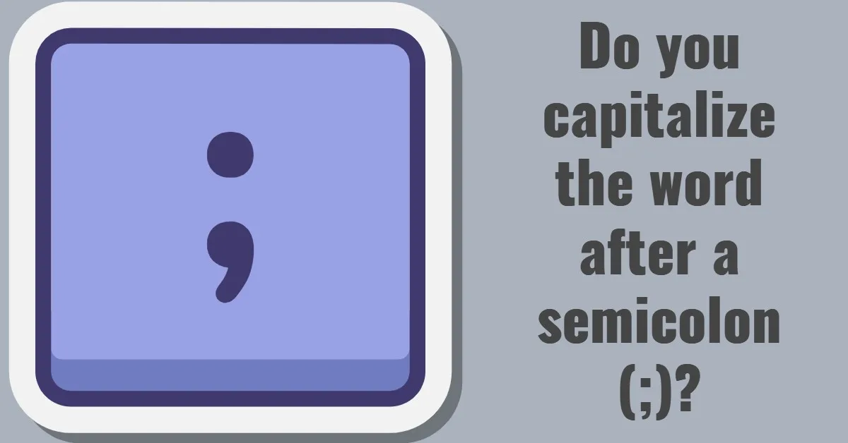 Do You Capitalize the Word After a Semicolon?