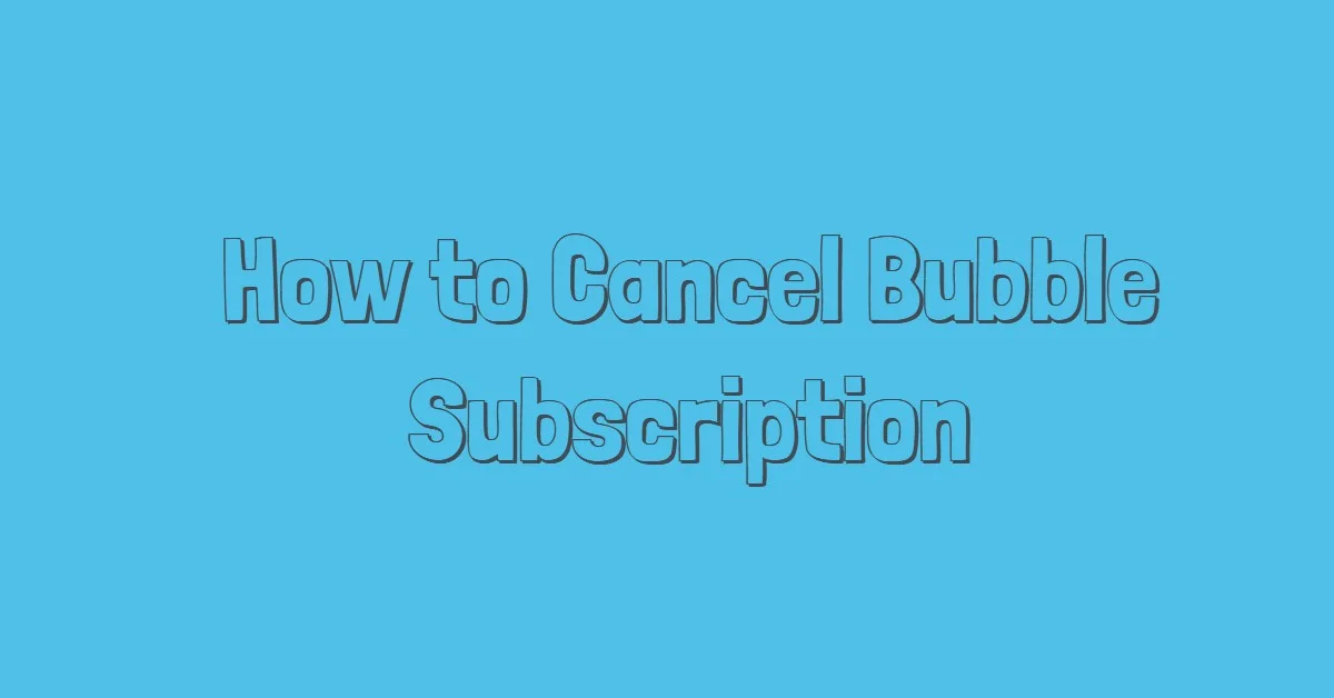 3 Quick Methods on How to Cancel Bubble Subscription