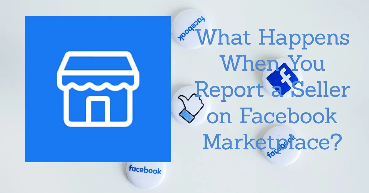What Happens When You Report a Seller on Facebook Marketplace