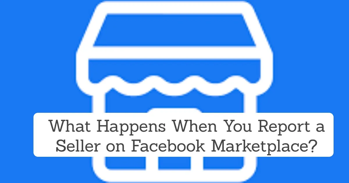 What Happens When You Report a Seller on Facebook Marketplace