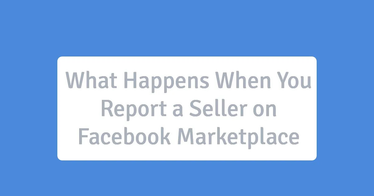 What Happens When You Report a Seller on Facebook Marketplace