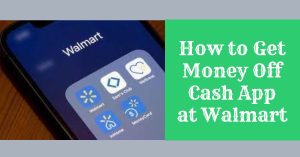 How to Get Money Off Cash App at Walmart