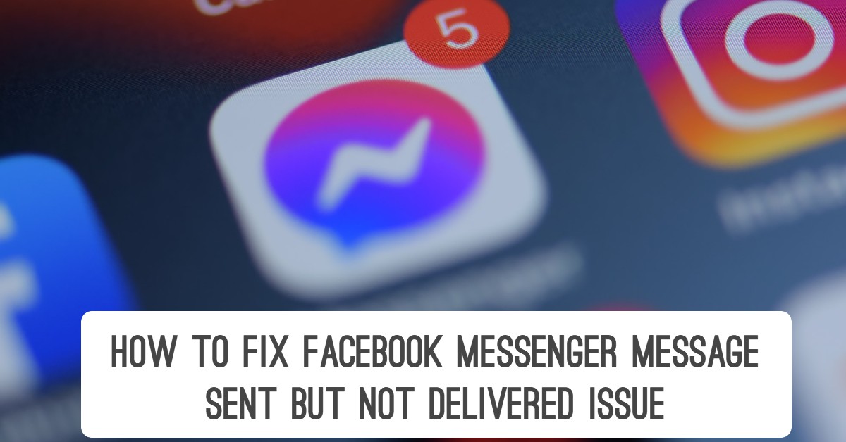 How to fix Facebook Messenger Message Sent but not Delivered Issue