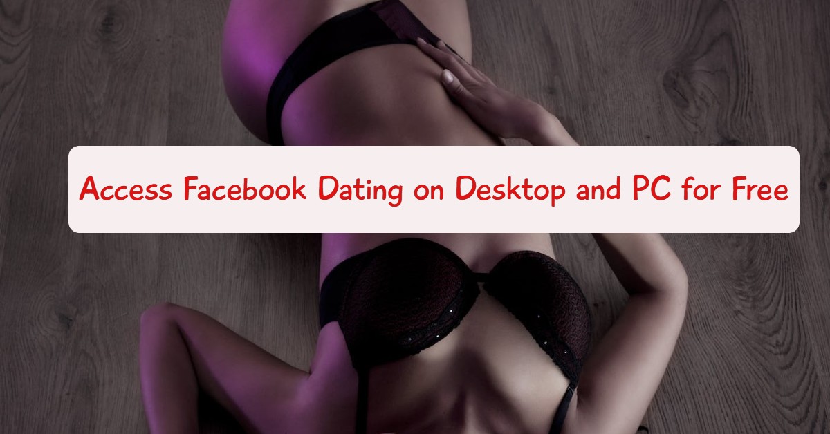 Access Facebook Dating on Desktop and PC for Free