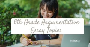 6th Grade Argumentative Essay Topics