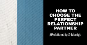 How to Choose the Perfect Relationship Partner - Dating and Marriage