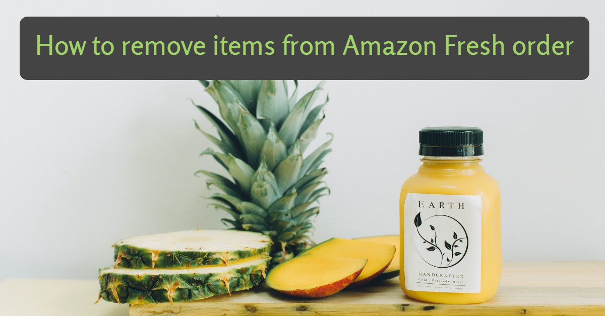 How to remove items from Amazon Fresh order
