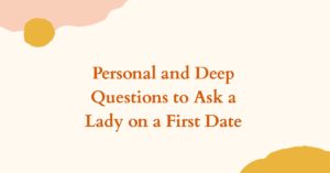 Personal and Deep Questions to Ask a Lady on a First Date